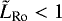 $\tilde{L}_{\textrm{Ro}} <1$