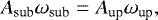\begin{equation*} A_{\textrm{sub}} \omega_{\textrm{sub}} = {A_{\textrm{up}}} \omega_{\textrm{up}},\end{equation*}