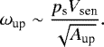 \begin{equation*} \omega_{\textrm{up}} \sim \frac{p_{\textrm{s}} V_{\textrm{sen}}}{\sqrt{{A_{\textrm{up}}}}}. \end{equation*}