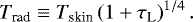 \begin{equation*} T_{\textrm{rad}} \equiv T_{\textrm{skin}} \left(1 &#x002B; \tau_{\textrm{L}} \right)^{1/4}.\end{equation*}