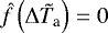 $ {\hat{f}} \left({\Delta {\tilde{T}_{\textrm{a}}}} \right) = 0$