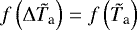 $f \left({\Delta {\tilde{T}_{\textrm{a}}}} \right) = f \left({\tilde{T}_{\textrm{a}}} \right)$