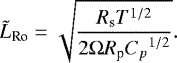 \begin{equation*} \tilde{L}_{\textrm{Ro}} = \sqrt{ \frac{R_{\textrm{s}} T^{1/2}}{2 \Omega R_{\textrm{p}} {C_{p}}^{1/2}}}. \end{equation*}