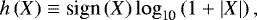 \begin{equation*} h \left(X \right) \equiv {\textrm{sign}} \left(X \right) {\log_{\textrm{10}}} \left(1 &#x002B; \left|{X}\right| \right), \end{equation*}