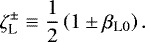 \begin{equation*} \zeta_{\textrm{L}}^{\pm} \equiv \frac{1}{2} \left( 1 \pm {\beta_{\textrm{L}0}} \right). \end{equation*}