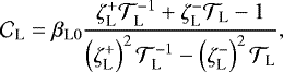\begin{equation*} {\mathcal{C}}_{\textrm{L}} = {{\beta_{\textrm{L}0}}} \frac{\zeta_{\textrm{L}}^{&#x002B;} {\mathcal{T}}_{\textrm{L}}^{-1} &#x002B; \zeta_{\textrm{L}}^{-} {\mathcal{T}}_{\textrm{L}} -1}{\left(\zeta_{\textrm{L}}^{&#x002B;} \right)^2 {\mathcal{T}}_{\textrm{L}}^{-1} - \left(\zeta_{\textrm{L}}^{-} \right)^2 {\mathcal{T}}_{\textrm{L}}}, \end{equation*}