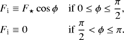 \begin{equation*} \hspace*{-4pt}\begin{array}{ll} F_{\textrm{i}} \equiv {F_{\star}} \cos \phi & \mbox{if} \ 0 \leq \phi \leq \dfrac{\pi}{2}, \\[6pt] F_{\textrm{i}} \equiv 0 & \mbox{if} \ \dfrac{\pi}{2} < \phi \leq \pi. \end{array} \end{equation*}