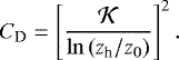 \begin{equation*} {C_{\textrm{D}}} = \left[ \frac{{\mathcal{K}}}{\ln \left({z_{\textrm{h}}} / {z_0} \right) } \right]^{2}.\end{equation*}