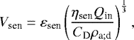 \begin{equation*} V_{\textrm{sen}} = \varepsilon_{\textrm{sen}} \left(\frac{ \eta_{\textrm{sen}} {Q_{\textrm{in}}}}{{C_{\textrm{D}}} \rho_{\textrm{a}; \textrm{d}}} \right)^{\frac{1}{3}} {,}\end{equation*}