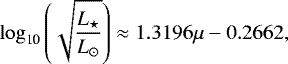 \begin{equation*} {\log_{\textrm{10}}} \left( \sqrt{ \frac{{L_{\star}}}{L_{\odot}}} \right) \approx 1.3196 \mu - 0.2662, \end{equation*}