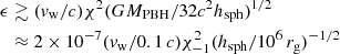 $$ \begin{aligned} \epsilon&\gtrsim (v_{\rm w}/c)\chi ^2(GM_{\rm PBH}/32c^2h_{\rm sph})^{1/2} \nonumber \\&\approx 2\times 10^{-7}(v_{\rm w}/0.1\,c)\chi _{-1}^2(h_{\rm sph}/10^6\,r_{\rm g})^{-1/2} \end{aligned} $$