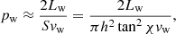 $$ \begin{aligned} p_{\rm w} \approx \frac{2L_{\rm w}}{S v_{\rm w}} = \frac{2L_{\rm w}}{\pi h^2 \tan ^2\chi v_{\rm w}}, \end{aligned} $$