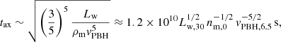 $$ \begin{aligned} t_{\rm ax} \sim \sqrt{\left(\frac{3}{5}\right)^{5}\frac{L_{\rm w}}{\rho _{\rm m}v^5_{\rm PBH}}} \approx 1.2 \times 10^{10} L_{\rm w,30}^{1/2}\,n_{\rm m,0}^{-1/2}\,v_{\rm PBH,6.5}^{-5/2}\,\mathrm{s}, \end{aligned} $$