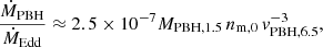 $$ \begin{aligned} \frac{\dot{M}_{\rm PBH}}{\dot{M}_{\rm Edd}} \approx 2.5 \times 10^{-7} M_{\rm PBH,1.5}\, n_{\rm m,0}\, v_{\rm PBH,6.5}^{-3}, \end{aligned} $$