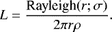 \begin{equation*}L = \frac{\textrm{Rayleigh}(r; \sigma)}{2\pi r \rho}. \end{equation*}