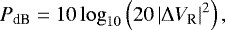 $P_{\textrm{dB}}=10\log_{10}\left(20\left|\Delta V_{\textrm{R}}\right|^{2}\right),$