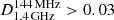 $ D_{1.4 \, \rm GHz}^{144 \, \rm MHz} > 0.03 $