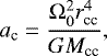 \begin{align*} a_{\textrm{c}} = \dfrac{\Omega_0^2 r_{\textrm{cc}}^4}{G M_{\textrm{cc}}},\end{align*}