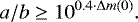 \begin{equation*} a/b \ge 10^{0.4 \cdot \Delta m(0)}.\end{equation*}