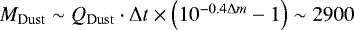 $M_{\mathrm{Dust}} \sim Q_{\mathrm{Dust}} \cdot \Delta t \times \left(10^{-0.4 \Delta m} -1\right) \sim 2900$