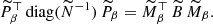 $$ \begin{aligned} \widetilde{P}^\top _{\beta } \,\mathrm{diag}(\widetilde{N}^{-1})\, \widetilde{P}_{\beta } = \widetilde{M}_{\beta }^\top \, \widetilde{B}\, \widetilde{M}_{\beta }. \end{aligned} $$