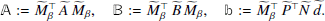 $$ \begin{aligned} \mathbbmss {A}:= \widetilde{M}_{\beta }^\top \, \widetilde{A}\, \widetilde{M}_{\beta }, \quad \mathbbmss {B}:= \widetilde{M}_{\beta }^\top \, \widetilde{B}\, \widetilde{M}_{\beta }, \quad \mathbbmss {b}:= \widetilde{M}_{\beta }^\top \, \widetilde{P}^\top \widetilde{N}\, \widetilde{d}. \end{aligned} $$