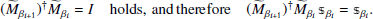 $$ \begin{aligned} (\widetilde{M}_{\beta _{i+1}})^\dagger \widetilde{M}_{\beta _{i}} = I \quad \mathrm{holds,\,and\,therefore} \quad (\widetilde{M}_{\beta _{i+1}})^\dagger \widetilde{M}_{\beta _{i}} \, {\mathbbmss{s}}_{\beta _{i}} = {\mathbbmss{s}}_{\beta _{i}}. \end{aligned} $$