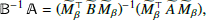 $$ \begin{aligned} \mathbbmss {B}^{-1}\,\mathbbmss {A}= (\widetilde{M}_\beta ^\top \,\widetilde{B}\,\widetilde{M}_\beta )^{-1} (\widetilde{M}_\beta ^\top \,\widetilde{A}\,\widetilde{M}_\beta ), \end{aligned} $$