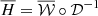 $ \overline{H} = \overline{\mathcal{W}}\circ {\cal D}^{-1} $
