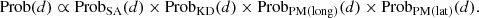 $$ \begin{aligned}&\mathrm{Prob}(d) \propto \mathrm{Prob}_{\rm SA}(d) \times \mathrm{Prob}_{\rm KD}(d) \times \mathrm{Prob}_{\rm PM(long)}(d) \times \mathrm{Prob}_{\rm PM(lat)}(d). \end{aligned} $$