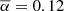$ \overline{\alpha}=0.12 $