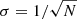 $ \sigma = 1/\sqrt{N} $