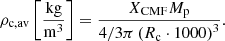 $$ \begin{aligned} \rho _{\rm c,av}\left[\frac{\mathrm{kg}}{\mathrm{m}^3}\right] = \frac{ X_{\rm CMF} M_{\rm p} }{ 4/3 \pi \left( R_{\rm c}\cdot 1000\right)^3 } . \end{aligned} $$