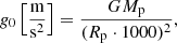$$ \begin{aligned}&g_0\left[ \frac{\mathrm{m}}{\mathrm{s}^2}\right] = \frac{G M_{\rm p}}{(R_{\rm p}\cdot 1000)^2}, \end{aligned} $$