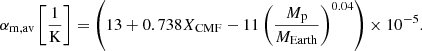 $$ \begin{aligned} \alpha _{\rm m,av}\left[\frac{1}{\mathrm{K}}\right]= \left(13 + 0.738 X_{\rm CMF} - 11 \left(\frac{M_{\rm p}}{M_{\rm Earth}}\right)^{0.04}\right)\times 10^{-5}. \end{aligned} $$