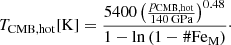 $$ \begin{aligned} T_{\rm CMB,hot}[\mathrm{K}] = \frac{5400 \left( \frac{p_{\rm CMB,hot}}{140\,\mathrm{GPa}} \right)^{0.48}}{1 - \ln {(1-\#\mathrm{Fe}_{\rm M})}}\cdot \end{aligned} $$