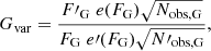 $$ \begin{aligned} G_{\rm var}=\frac{F\prime _{\rm G}\;e(F_{\rm G})\sqrt{N_{\rm obs,G}}}{F_{\rm G}\;e\prime (F_{\rm G})\sqrt{N\prime _{\rm obs,G}}}, \end{aligned} $$