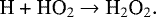 \begin{equation*} \text{H &#x002B; HO$_2$ $ \rightarrow$ H$_2$O$_2$}.\end{equation*}