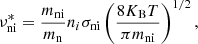 $$ \begin{aligned} \nu ^{*}_{\rm ni} = \frac{m_{\rm ni}}{m_{\rm n}} n_{{i}} \sigma _{\rm ni} \left( \frac{8 K_{\rm B}T}{\pi m_{\rm ni}}\right)^{1/2} ,\end{aligned} $$