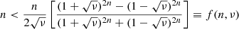 $$ \begin{aligned} n < \frac{n}{2 \sqrt{\nu }} \left[ \frac{ (1 + \sqrt{\nu })^{2n} - (1 - \sqrt{\nu })^{2n}}{(1 + \sqrt{\nu })^{2n} + (1 - \sqrt{\nu })^{2n}} \right] \equiv f(n,\nu ) \end{aligned} $$