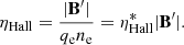$$ \begin{aligned} \eta _{\mathrm{Hall}}= \frac{|\mathbf {B^{\prime} }|}{q_{\rm e} n_{\rm e}} = \eta ^{*}_{\mathrm{Hall}}|\mathbf {B^{\prime} }| .\end{aligned} $$