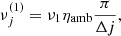 $$ \begin{aligned} \nu ^{(1)}_j = \nu _1 \eta _{\mathrm{amb}}\frac{\pi }{\Delta j},\end{aligned} $$