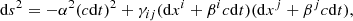 $$ \begin{aligned} \mathrm{d}s^2= -\alpha ^2(c\mathrm{d}t)^2 + \gamma _{ij}(\mathrm{d}x^i+\beta ^ic\mathrm{d}t)(\mathrm{d}x^j+\beta ^jc\mathrm{d}t), \end{aligned} $$