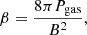 $$ \begin{aligned}&\beta = \frac{8 \pi P_{\rm gas}}{B^2}, \end{aligned} $$