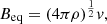 $$ \begin{aligned}&B_{\rm eq} = (4 \pi \rho )^\frac{1}{2} v, \end{aligned} $$