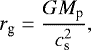 \begin{equation*} r_{\textrm{g}} = \frac{G M_{\textrm{p}} }{c_{\textrm{s}}^2} ,\end{equation*}