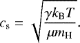 \begin{equation*} c_{\textrm{s}} = \sqrt{\frac{\gamma {k}_{\textrm{B}} T}{\mu m_{\textrm{H}}}}. \end{equation*}