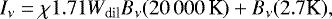 \begin{equation*} I_{\nu} = \chi 1.71 W_{\textrm{dil}} B_{\nu}(20\,000\,\textrm{K}) + B_{\nu}(2.7 \textrm{K}),\end{equation*}