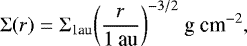 \begin{equation*} \Sigma(r) = \Sigma_{\textrm{1au}} \bigg(\frac{r}{1 \: \textrm{au}}\bigg)^{-3/2} \textrm{ g cm}^{-2}, \end{equation*}
