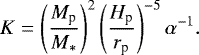 \begin{equation*} K = \left( \frac{M_{\textrm{p}}}{M_{*}}\right)^2 \left( \frac{H_{\textrm{p}}}{r_{\textrm{p}}}\right)^{-5} \alpha^{-1}. \end{equation*}